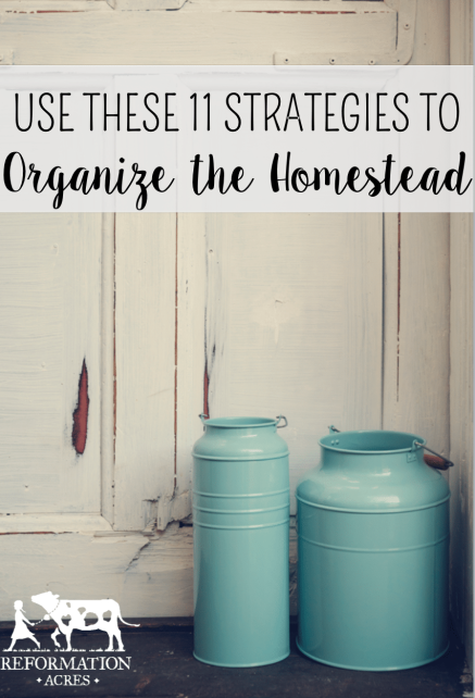 'Cause life doesn't have to be chaotic and out of control-Use These 11 Strategies to Help You Organize the Homestead
